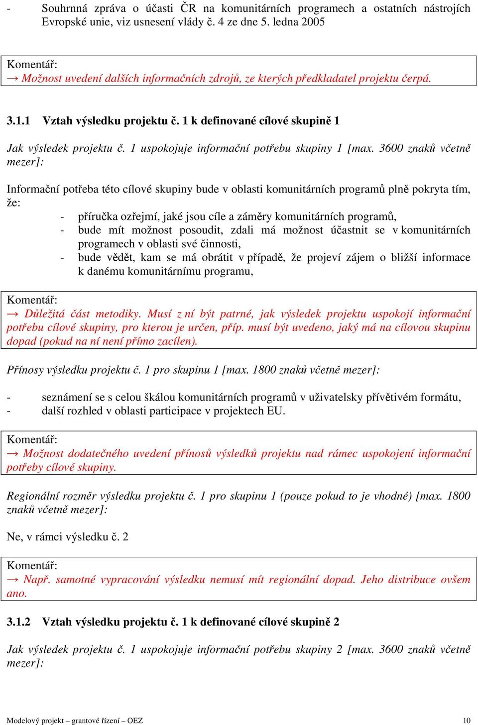 1 uspokojuje informační potřebu skupiny 1 [max.