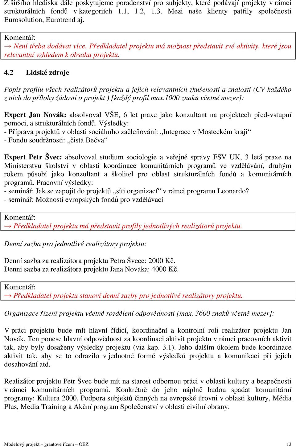 4.2 Lidské zdroje Popis profilu všech realizátorů projektu a jejich relevantních zkušeností a znalostí (CV každého z nich do přílohy žádosti o projekt ) [každý profil max.