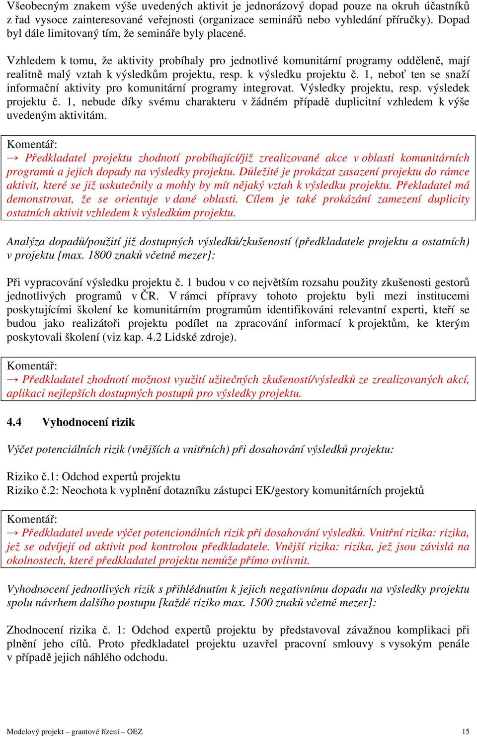 k výsledku projektu č. 1, neboť ten se snaží informační aktivity pro komunitární programy integrovat. Výsledky projektu, resp. výsledek projektu č.