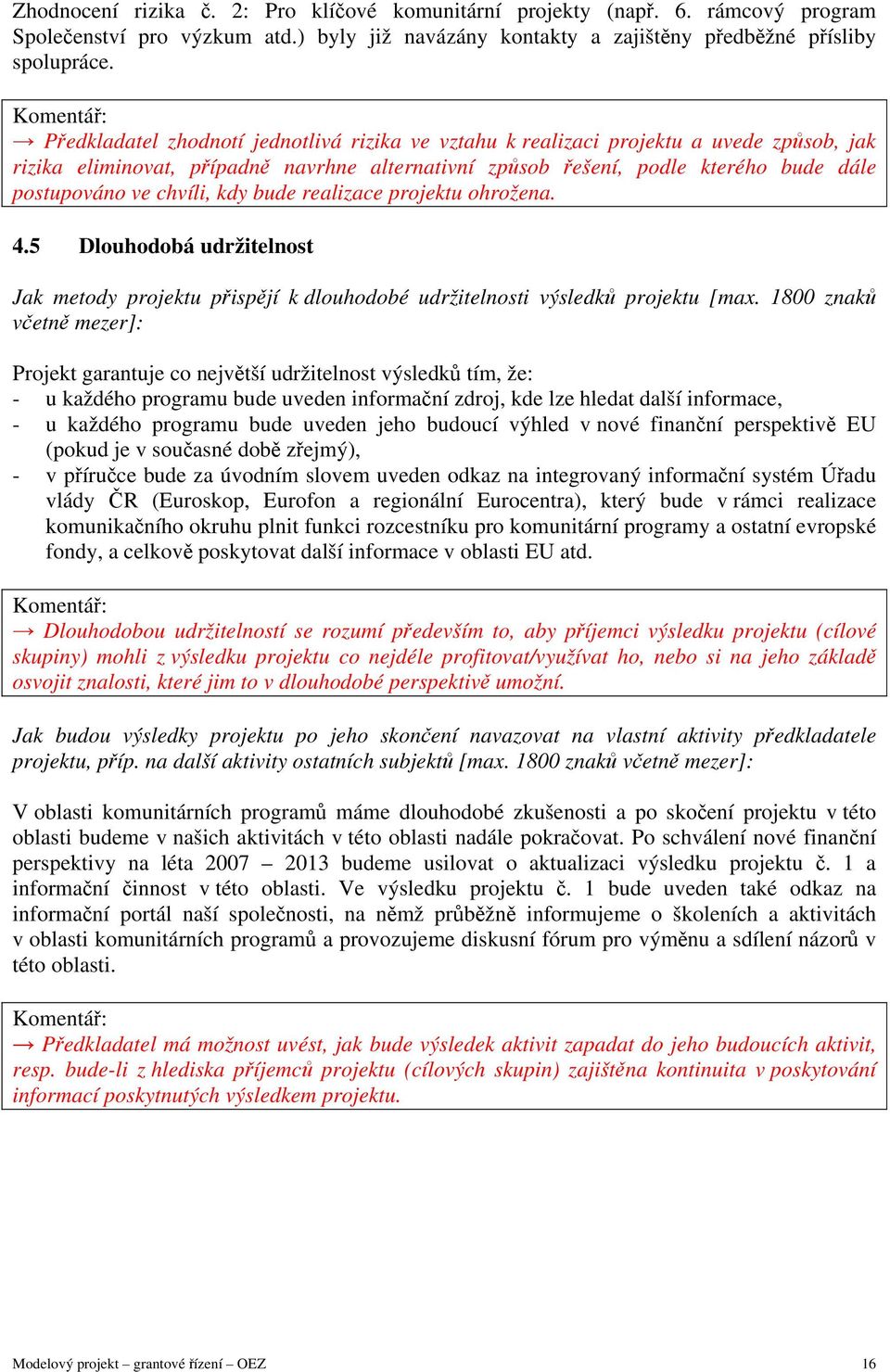 chvíli, kdy bude realizace projektu ohrožena. 4.5 Dlouhodobá udržitelnost Jak metody projektu přispějí k dlouhodobé udržitelnosti výsledků projektu [max.