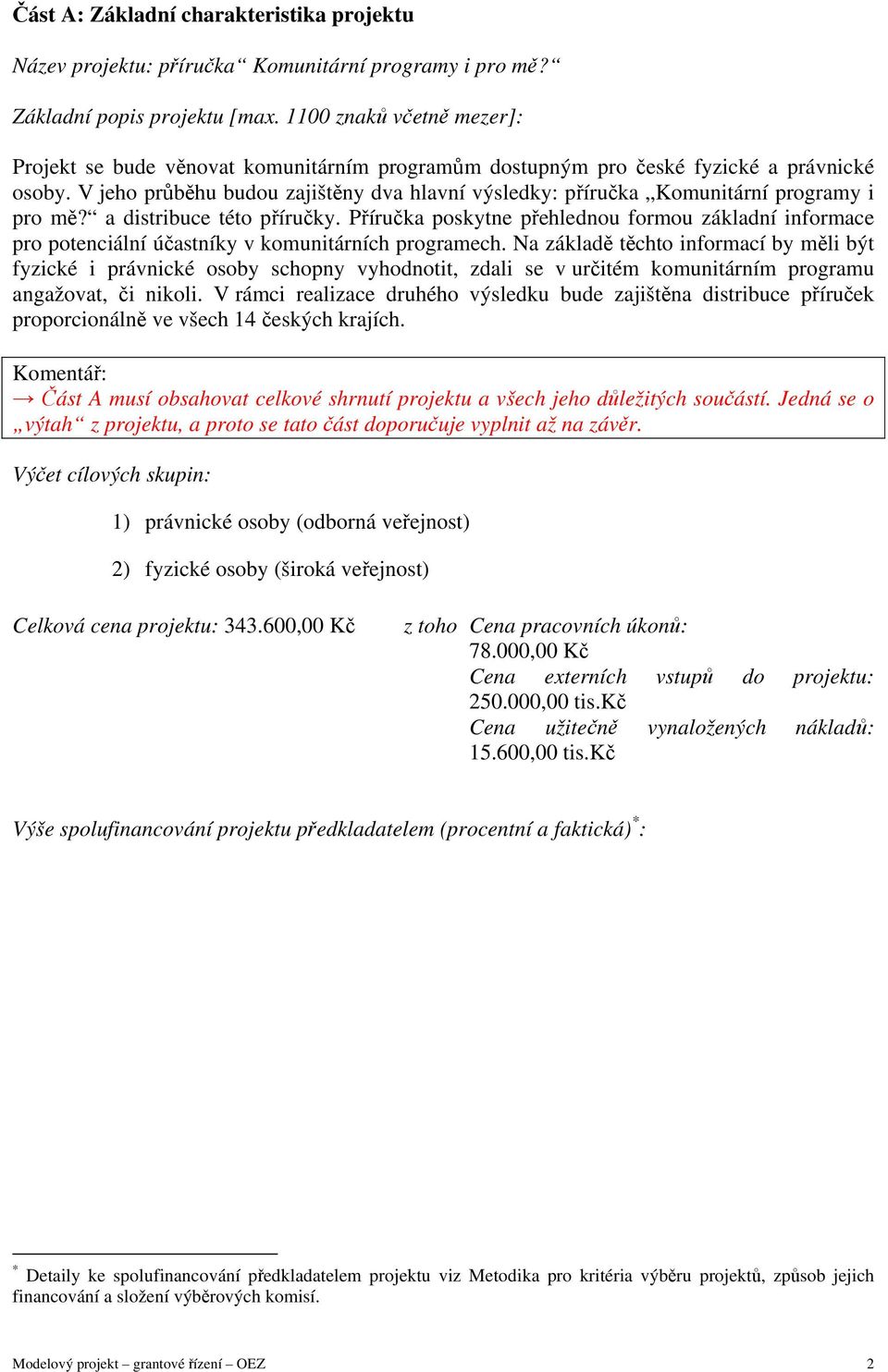 V jeho průběhu budou zajištěny dva hlavní výsledky: příručka Komunitární programy i pro mě? a distribuce této příručky.