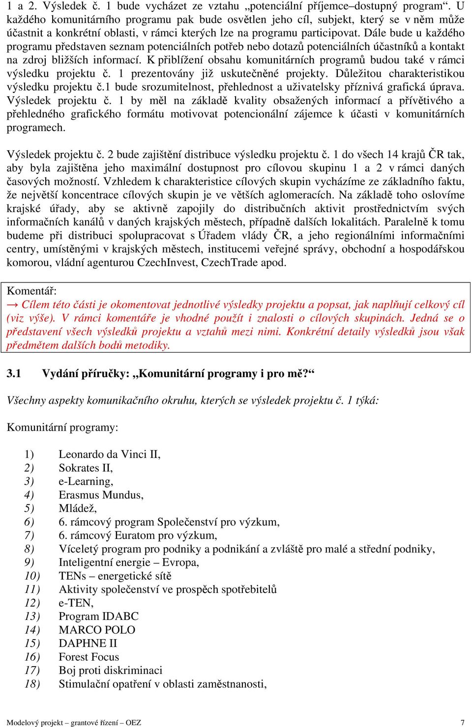 Dále bude u každého programu představen seznam potenciálních potřeb nebo dotazů potenciálních účastníků a kontakt na zdroj bližších informací.