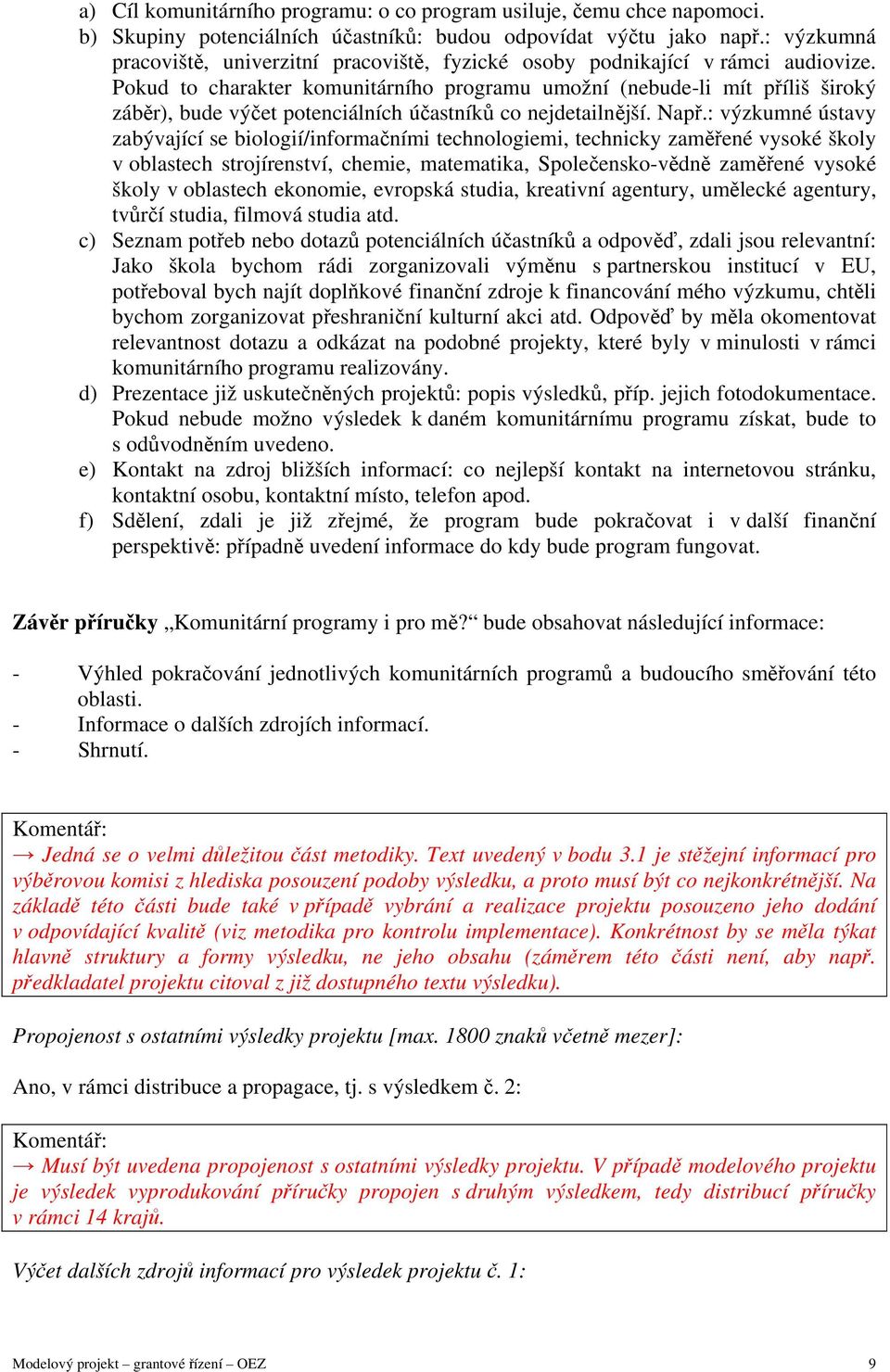 Pokud to charakter komunitárního programu umožní (nebude-li mít příliš široký záběr), bude výčet potenciálních účastníků co nejdetailnější. Např.