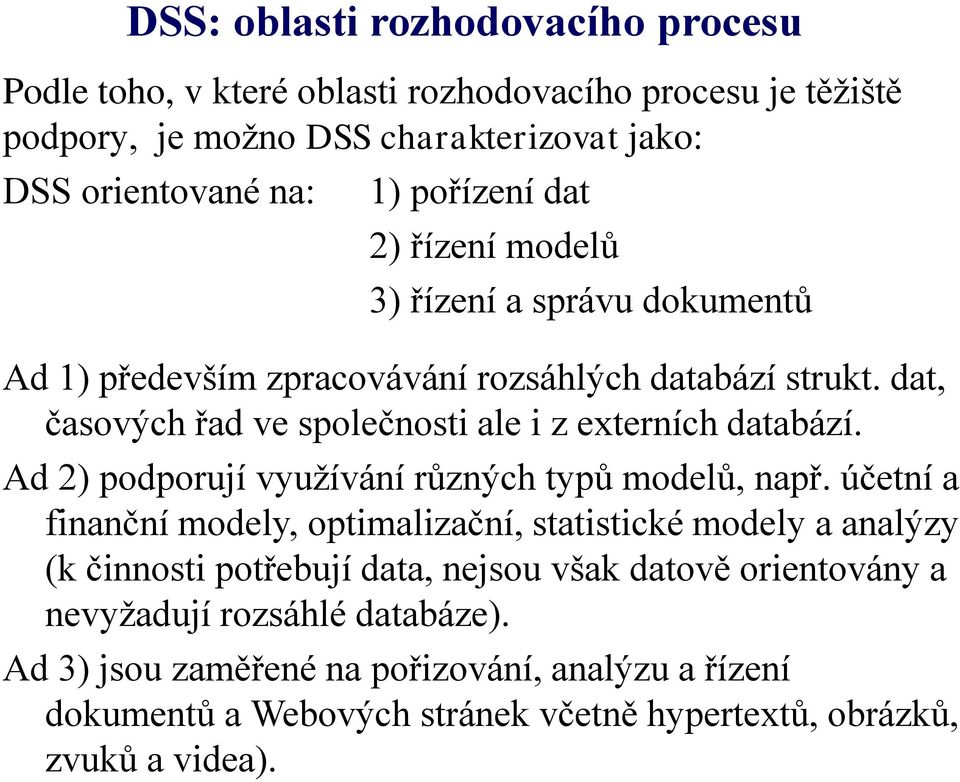 dat, časových řad ve společnosti ale i z externích databází. Ad 2) podporují využívání různých typů modelů, např.