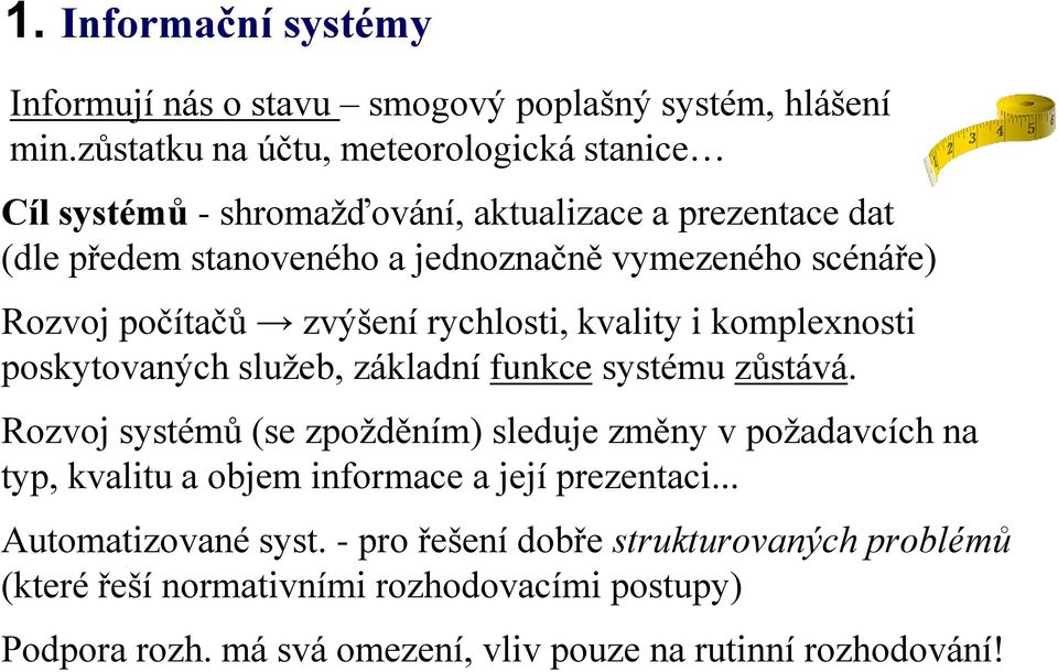 Rozvoj počítačů zvýšení rychlosti, kvality i komplexnosti poskytovaných služeb, základní funkce systému zůstává.