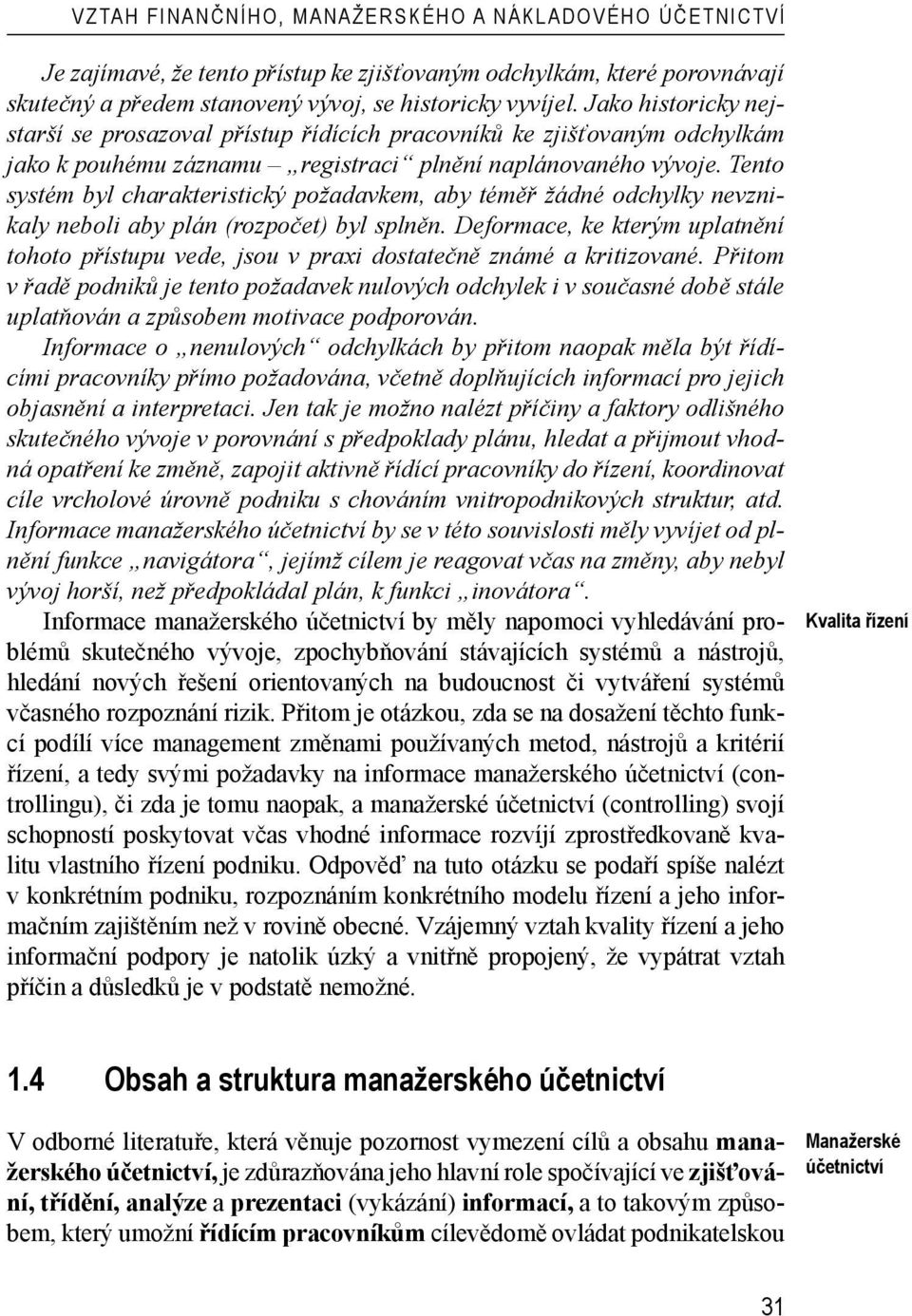 Tento systém byl charakteristický požadavkem, aby téměř žádné odchylky nevznikaly neboli aby plán (rozpočet) byl splněn.