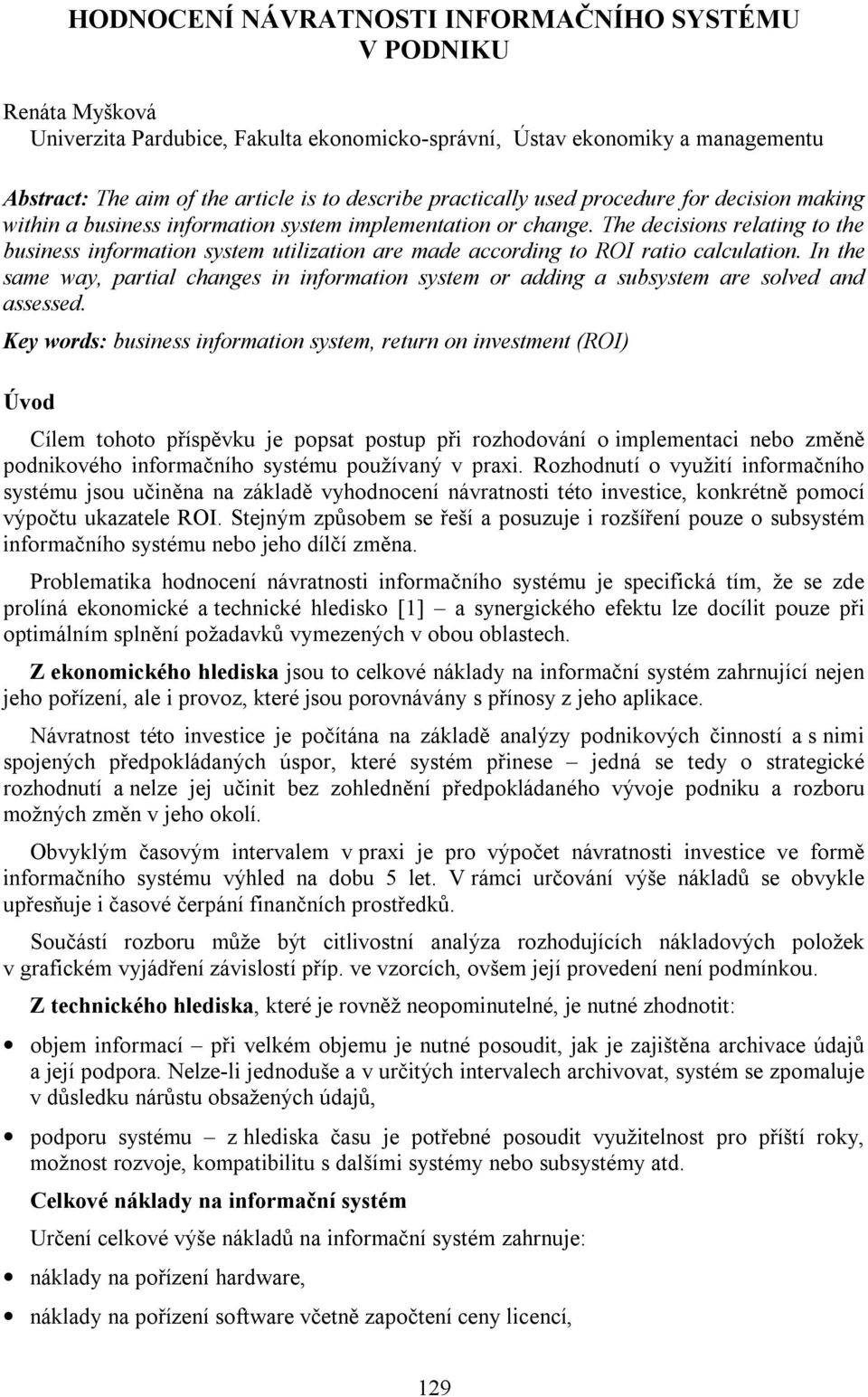 The decisions relating to the business information system utilization are made according to ROI ratio calculation.