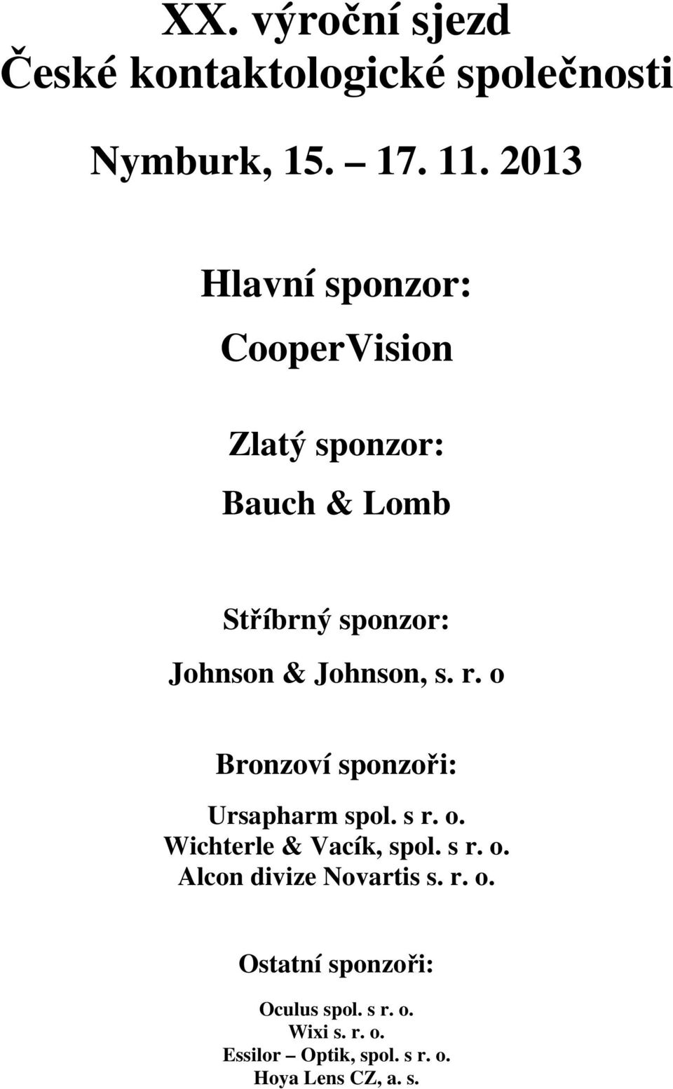 Johnson, s. r. o Bronzoví sponzoři: Ursapharm spol. s r. o. Wichterle & Vacík, spol. s r. o. Alcon divize Novartis s.