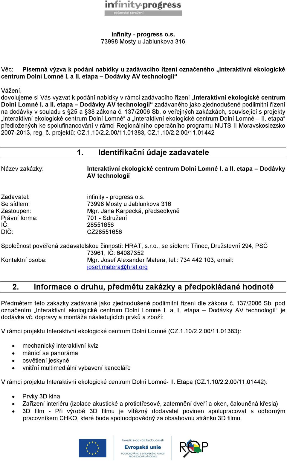 etapa Dodávky AV technologií zadávaného jako zjednodušené podlimitní řízení na dodávky v souladu s 25 a 38 zákona č. 137/2006 Sb.