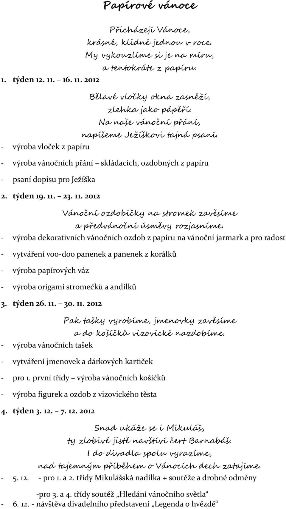 11. 23. 11. 2012 Vánoční ozdobičky na stromek zavěsíme a předvánoční úsměvy rozjasníme.