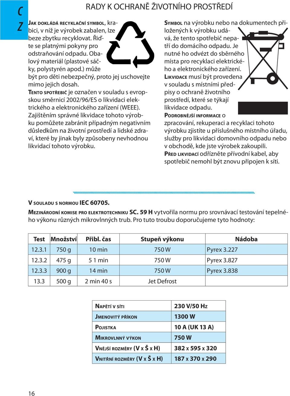 TENTO SPOTŘEBIČ j označn v souladu s vropskou směrnicí 2002/96/ES o likvidaci lktrického a lktronického zařízní (WEEE).