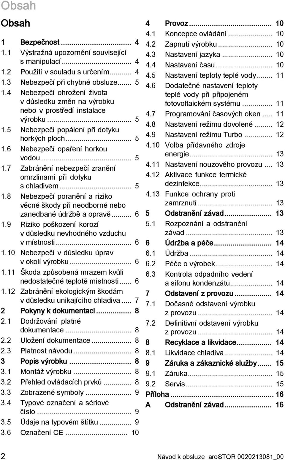 .. 5 1.8 Nebezpečí poranění a riziko věcné škody při neodborné nebo zanedbané údržbě a opravě... 6 1.9 Riziko poškození korozí v důsledku nevhodného vzduchu v místnosti... 6 1.10 Nebezpečí v důsledku úprav v okolí výrobku.