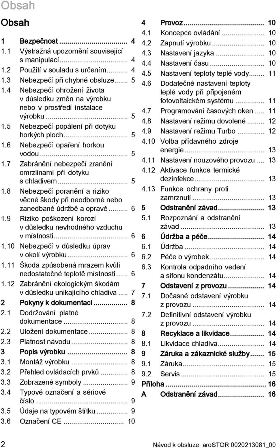 .. 5 1.8 Nebezpečí poranění a riziko věcné škody při neodborné nebo zanedbané údržbě a opravě... 6 1.9 Riziko poškození korozí v důsledku nevhodného vzduchu v místnosti... 6 1.10 Nebezpečí v důsledku úprav v okolí výrobku.