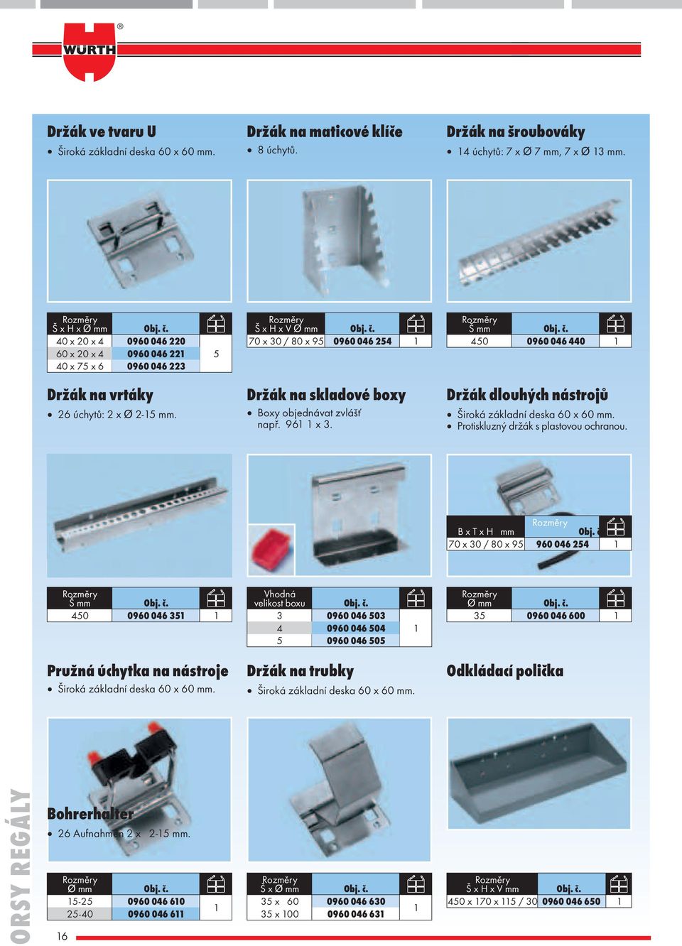 Rozměry Š x H x V Ø mm 70 x 30 / 80 x 95 0960 046 254 1 Držák na skladové boxy Boxy objednávat zvlášť např. 961 1 x 3.