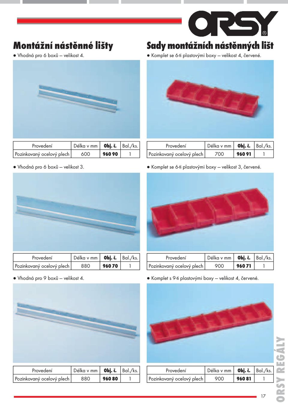 Provedení Délka v mm Pozinkovaný ocelový plech 700 960 91 1 Komplet se 6-ti plastovými boxy velikost 3, červené.