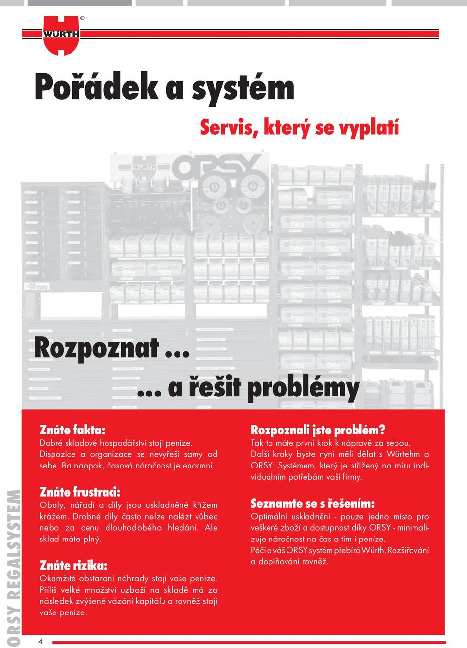 Ale sklad máte plný. Znáte rizika: Okamžité obstarání náhrady stojí vaše peníze. Příliš velké množství uzboží na skladě má za následek zvýšené vázání kapitálu a rovněž stojí vaše peníze.