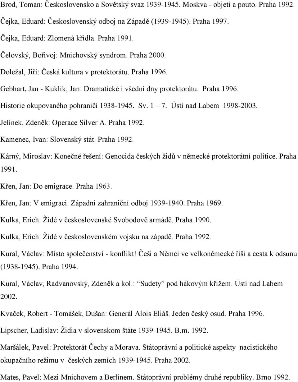 Sv. 1 7. Ústí nad Labem 1998-2003. Jelínek, Zdeněk: Operace Silver A. Praha 1992. Kamenec, Ivan: Slovenský stát. Praha 1992. Kárný, Miroslav: Konečné řešení: Genocida českých ţidů v německé protektorátní politice.