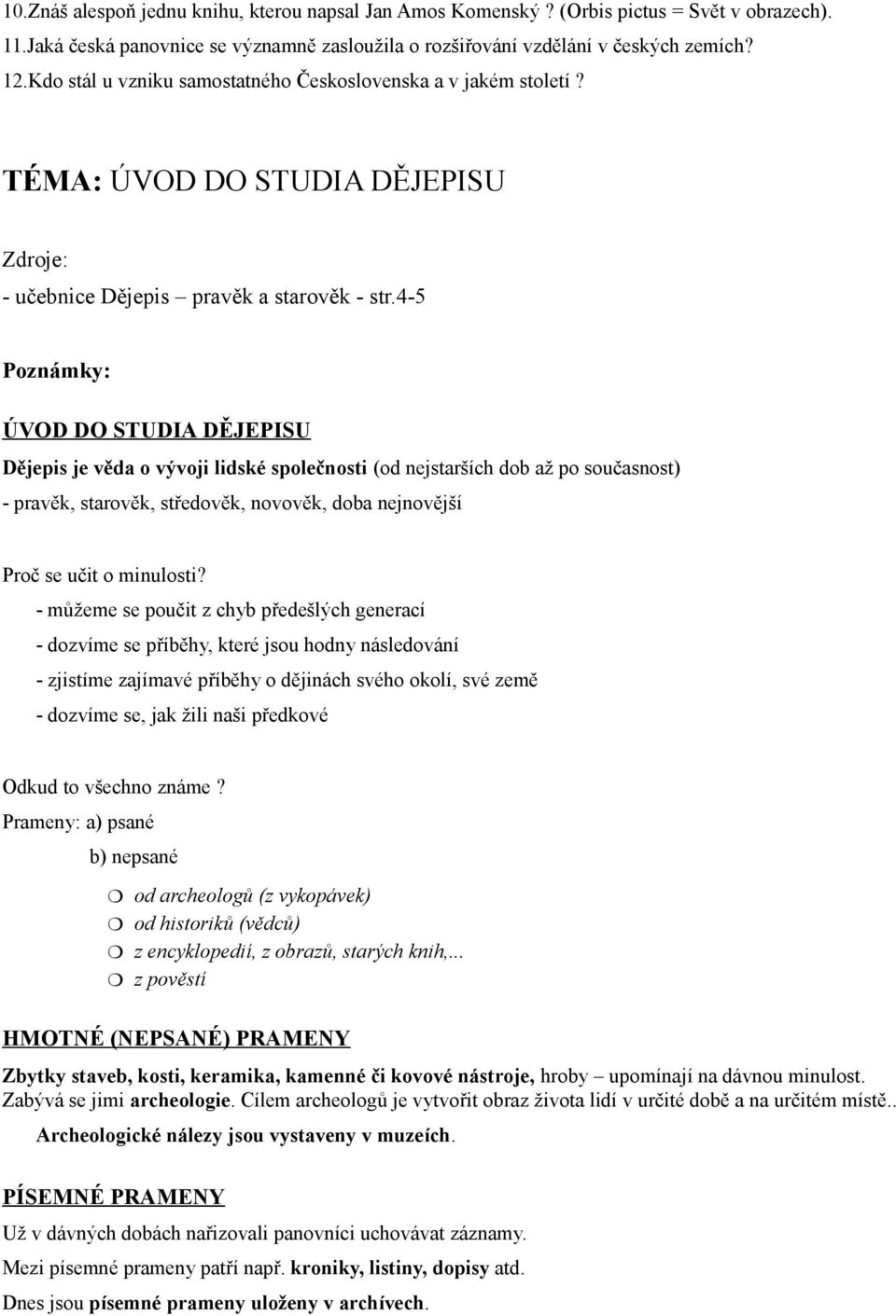 4-5 ÚVOD DO STUDIA DĚJEPISU Dějepis je věda o vývoji lidské společnosti (od nejstarších dob až po současnost) - pravěk, starověk, středověk, novověk, doba nejnovější Proč se učit o minulosti?