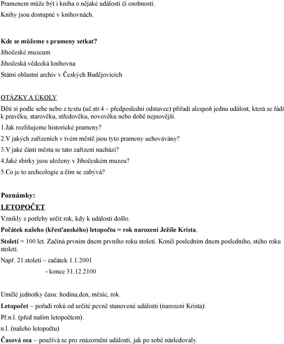 4 předposlední odstavec) přiřadí alespoň jednu událost, která se řádí k pravěku, starověku, středověku, novověku nebo době nejnovější. 1.Jak rozlišujeme historické prameny? 2.