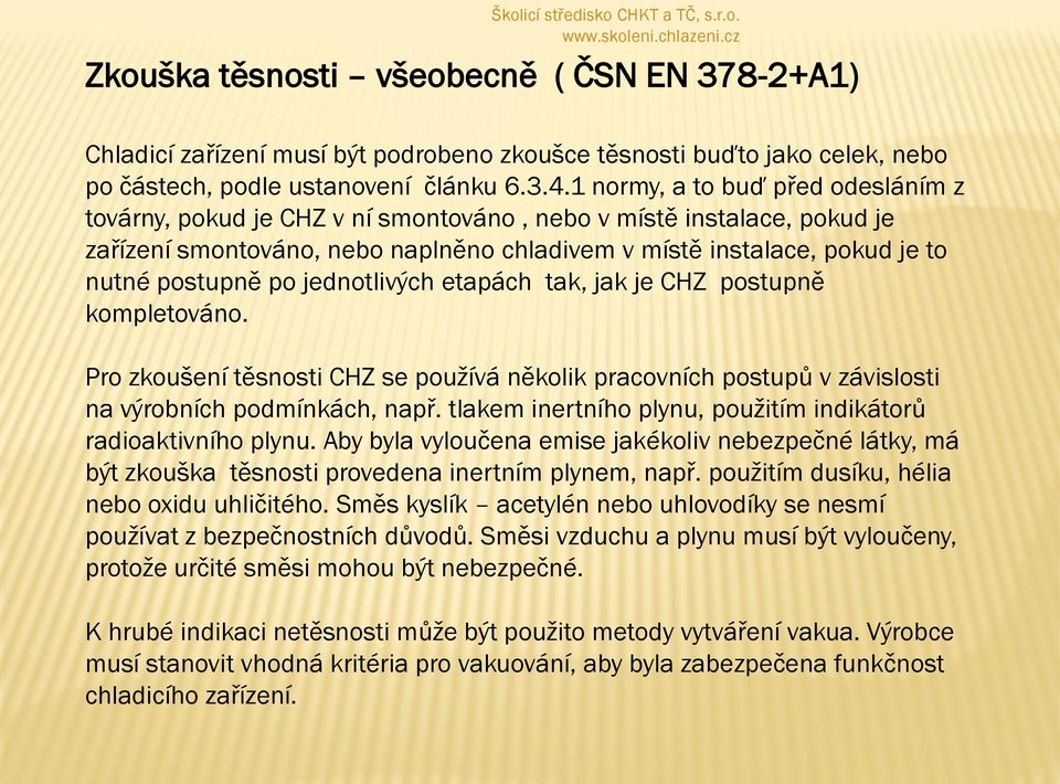 po jednotlivých etapách tak, jak je CHZ postupně kompletováno. Pro zkoušení těsnosti CHZ se používá několik pracovních postupů v závislosti na výrobních podmínkách, např.