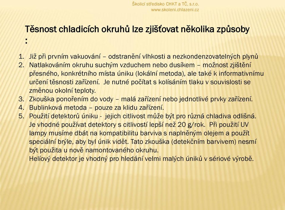 Je nutné počítat s kolísáním tlaku v souvislosti se změnou okolní teploty. 3. Zkouška ponořením do vody malá zařízení nebo jednotlivé prvky zařízení. 4. Bublinková metoda pouze za klidu zařízení. 5.