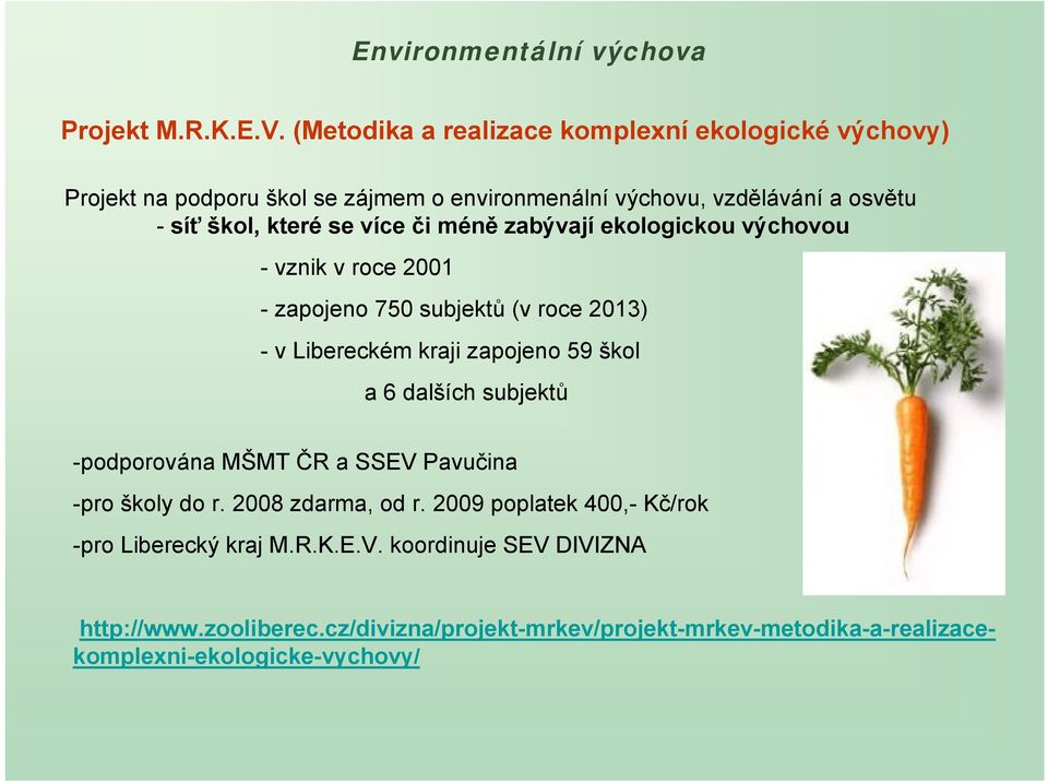 které se více či méně zabývají ekologickou výchovou - vznik v roce 2001 - zapojeno 750 subjektů (v roce 2013) - v Libereckém kraji zapojeno 59 škol