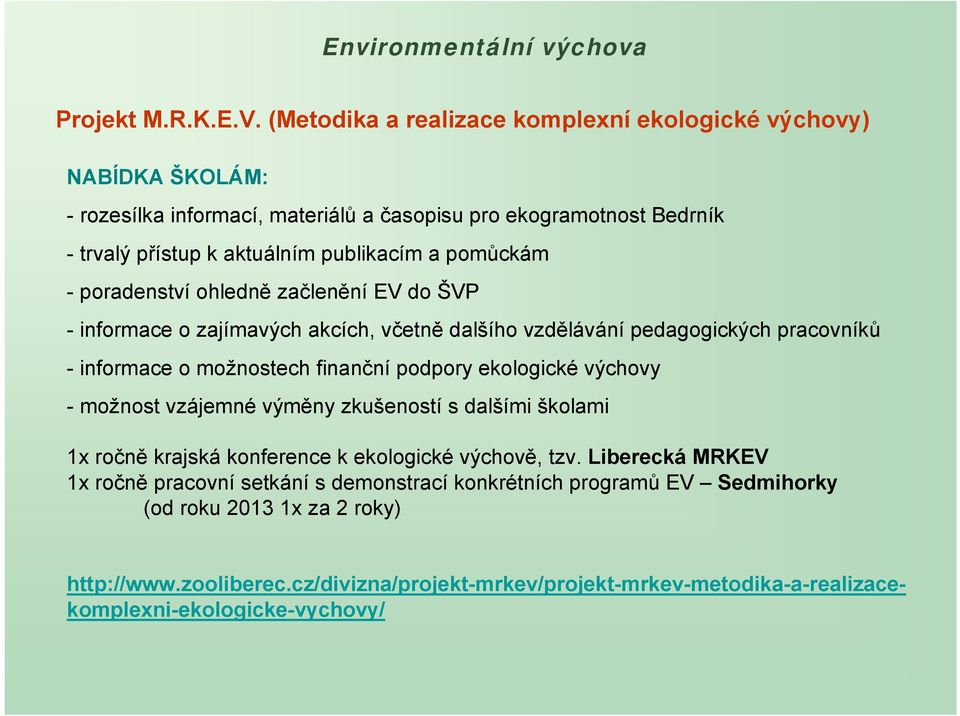 pomůckám - poradenství ohledně začlenění EV do ŠVP - informace o zajímavých akcích, včetně dalšího vzdělávání pedagogických pracovníků - informace o možnostech finanční podpory