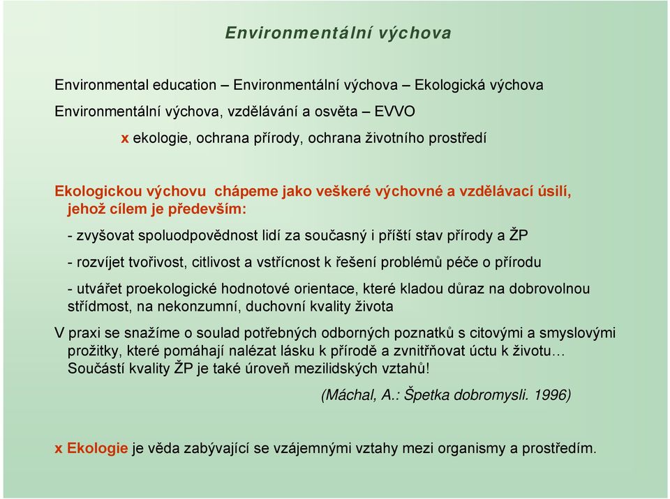 řešení problémů péče o přírodu -utvářet proekologické hodnotové orientace, které kladou důraz na dobrovolnou střídmost, na nekonzumní, duchovní kvality života V praxi se snažíme o soulad potřebných