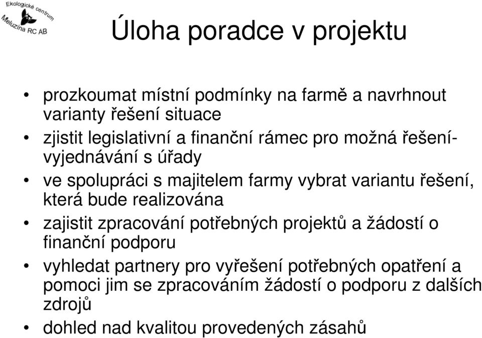 bude realizována zajistit zpracování potřebných projektů a žádostí o finanční podporu vyhledat partnery pro vyřešení