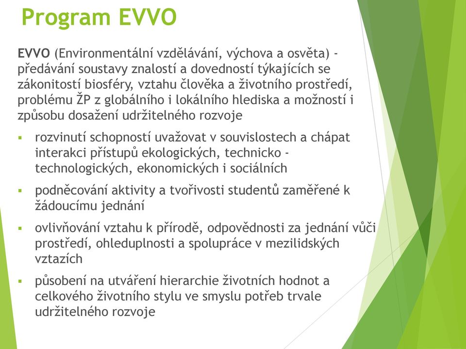 ekologických, technicko - technologických, ekonomických i sociálních podněcování aktivity a tvořivosti studentů zaměřené k žádoucímu jednání ovlivňování vztahu k přírodě, odpovědnosti