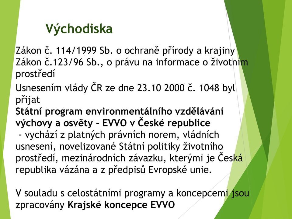 1048 byl přijat Státní program environmentálního vzdělávání výchovy a osvěty - EVVO v České republice - vychází z platných právních