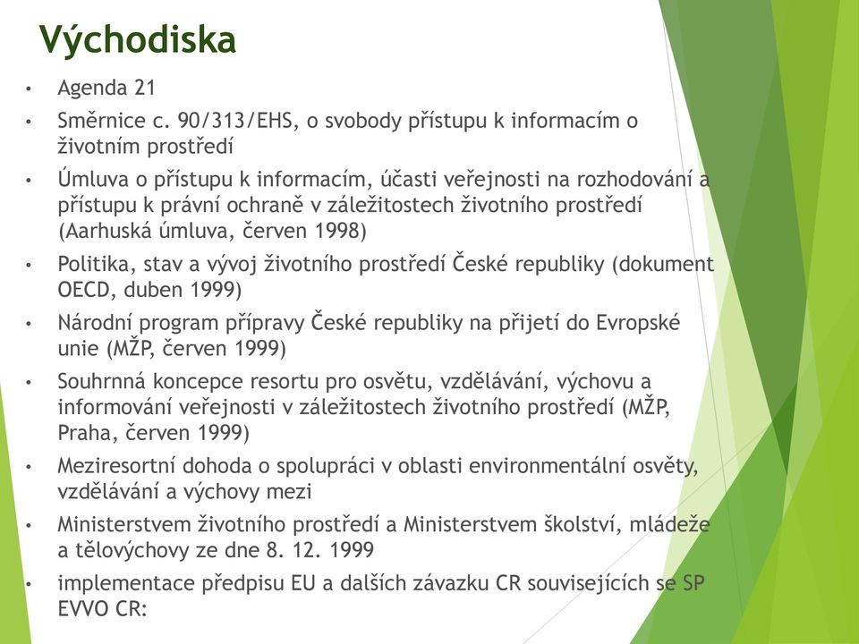 (Aarhuská úmluva, červen 1998) Politika, stav a vývoj životního prostředí České republiky (dokument OECD, duben 1999) Národní program přípravy České republiky na přijetí do Evropské unie (MŽP, červen