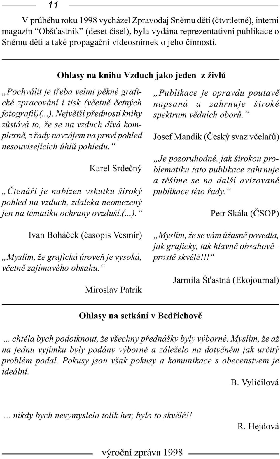 ...). Nejvìtší pøedností knihy zùstává to, že se na vzduch dívá komplexnì, z øady navzájem na prnví pohled nesouvisejících úhlù pohledu.