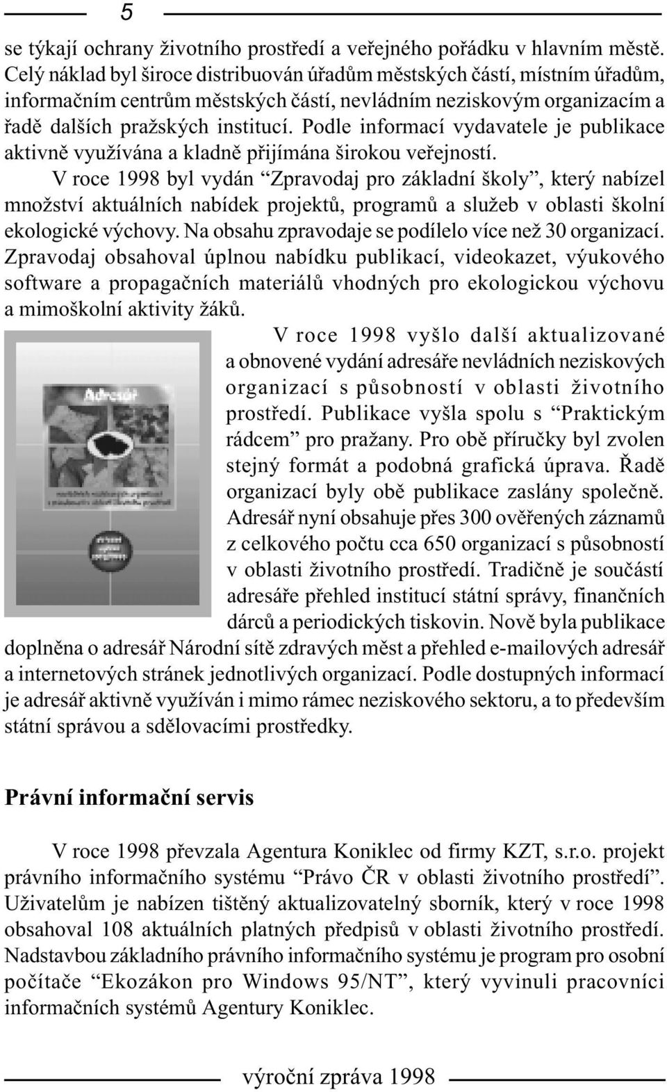 Podle informací vydavatele je publikace aktivnì využívána a kladnì pøijímána širokou veøejností.