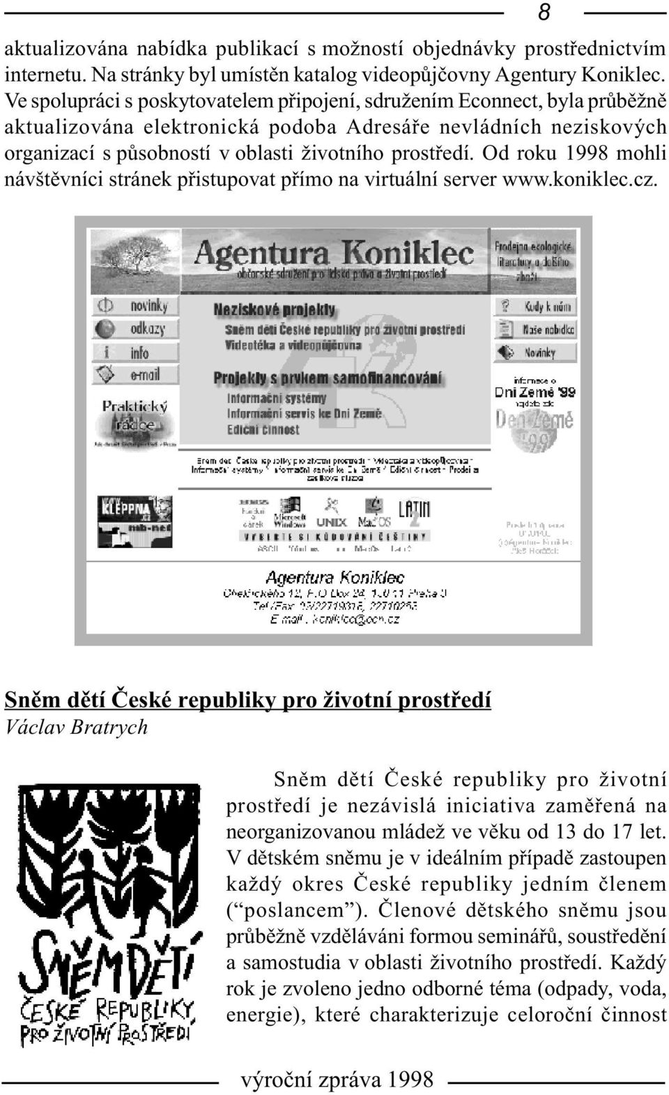 Od roku 1998 mohli návštìvníci stránek pøistupovat pøímo na virtuální server www.koniklec.cz.