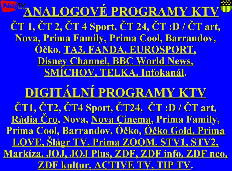 DIGITÁLNÍ PROGRAMY KTV ČT1, ČT2, ČT4 Sport, ČT24, ČT :D / ČT art, Rádia Čro, Nova, Nova Cinema, Prima Family, Prima