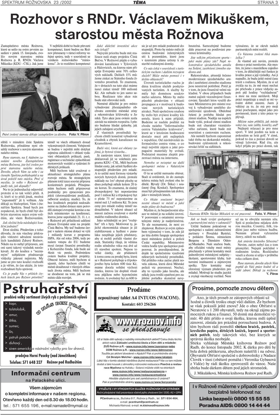 Jak jsme slíbili v minulém čísle Spektra Rožnovska, přinášíme nyní obsáhlý rozhovor s novým starostou našeho města. Pane starosto, na I.