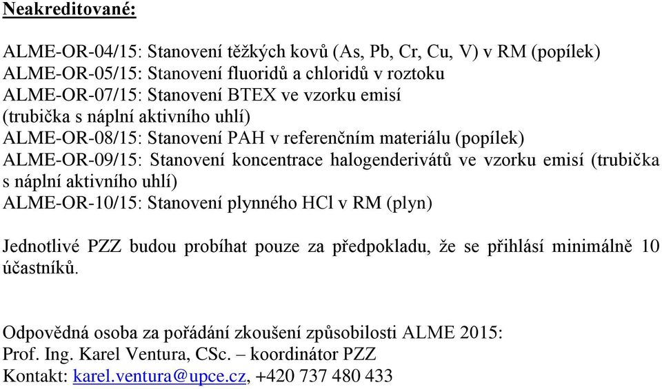 ve vzorku emisí (trubička s náplní aktivního uhlí) ALME-OR-10/15: Stanovení plynného HCl v RM (plyn) Jednotlivé PZZ budou probíhat pouze za předpokladu, ţe se přihlásí