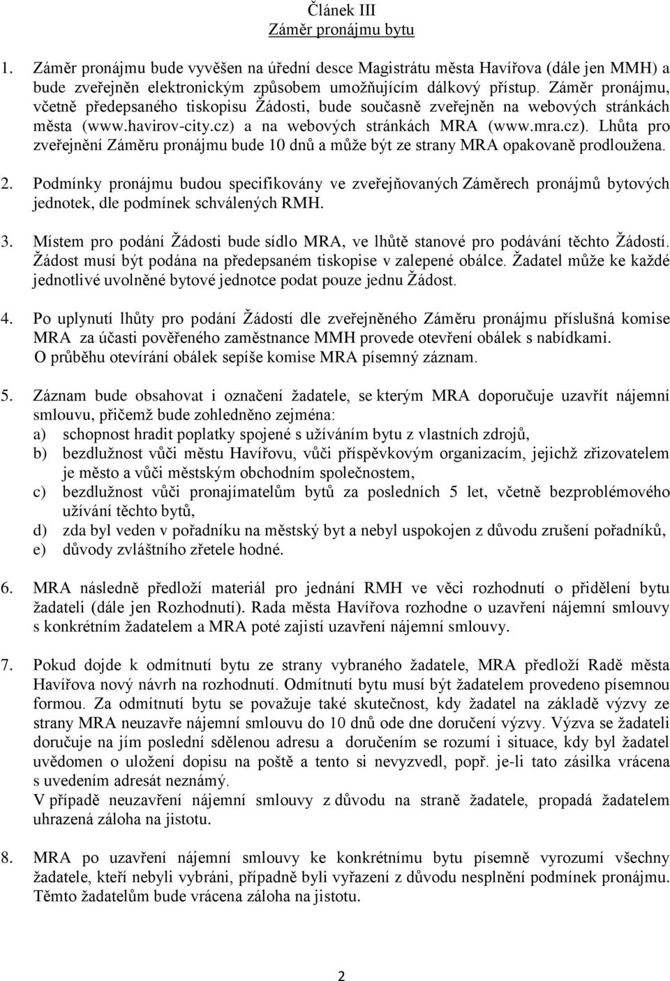 a na webových stránkách MRA (www.mra.cz). Lhůta pro zveřejnění Záměru pronájmu bude 10 dnů a může být ze strany MRA opakovaně prodloužena. 2.