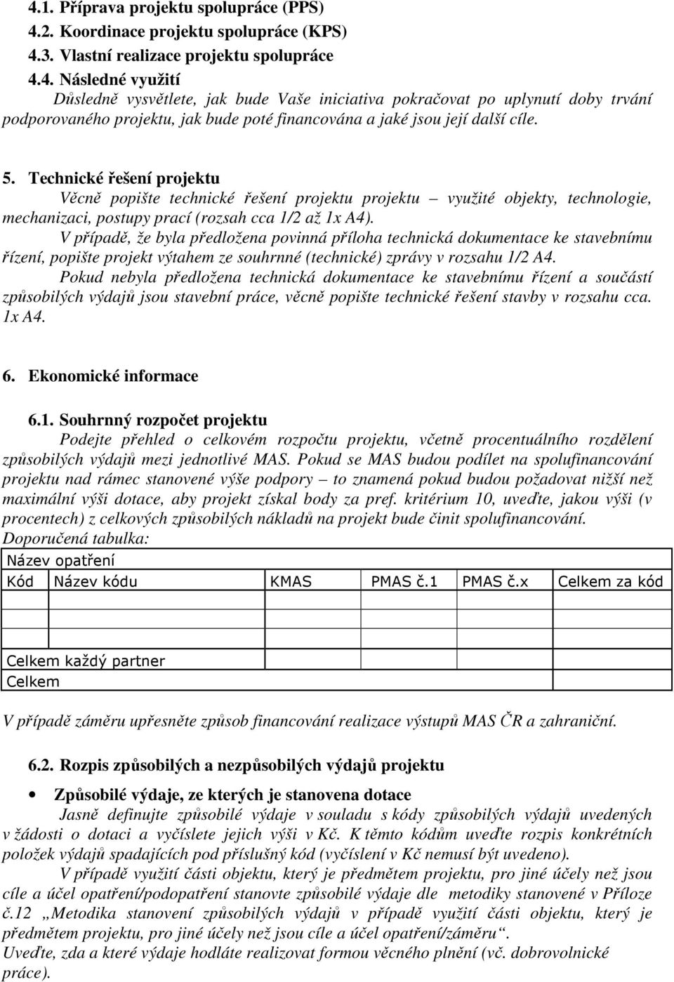 V případě, že byla předložena povinná příloha technická dokumentace ke stavebnímu řízení, popište projekt výtahem ze souhrnné (technické) zprávy v rozsahu 1/2 A4.