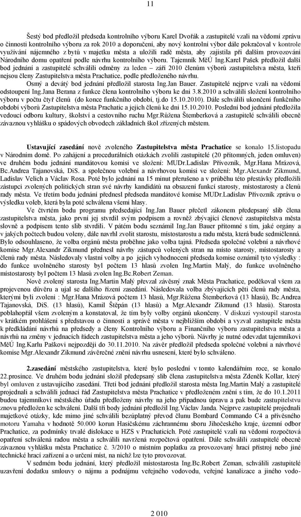 Karel Pašek předložil další bod jednání a zastupitelé schválili odměny za leden září 2010 členům výborů zastupitelstva města, kteří nejsou členy Zastupitelstva města Prachatice, podle předloženého