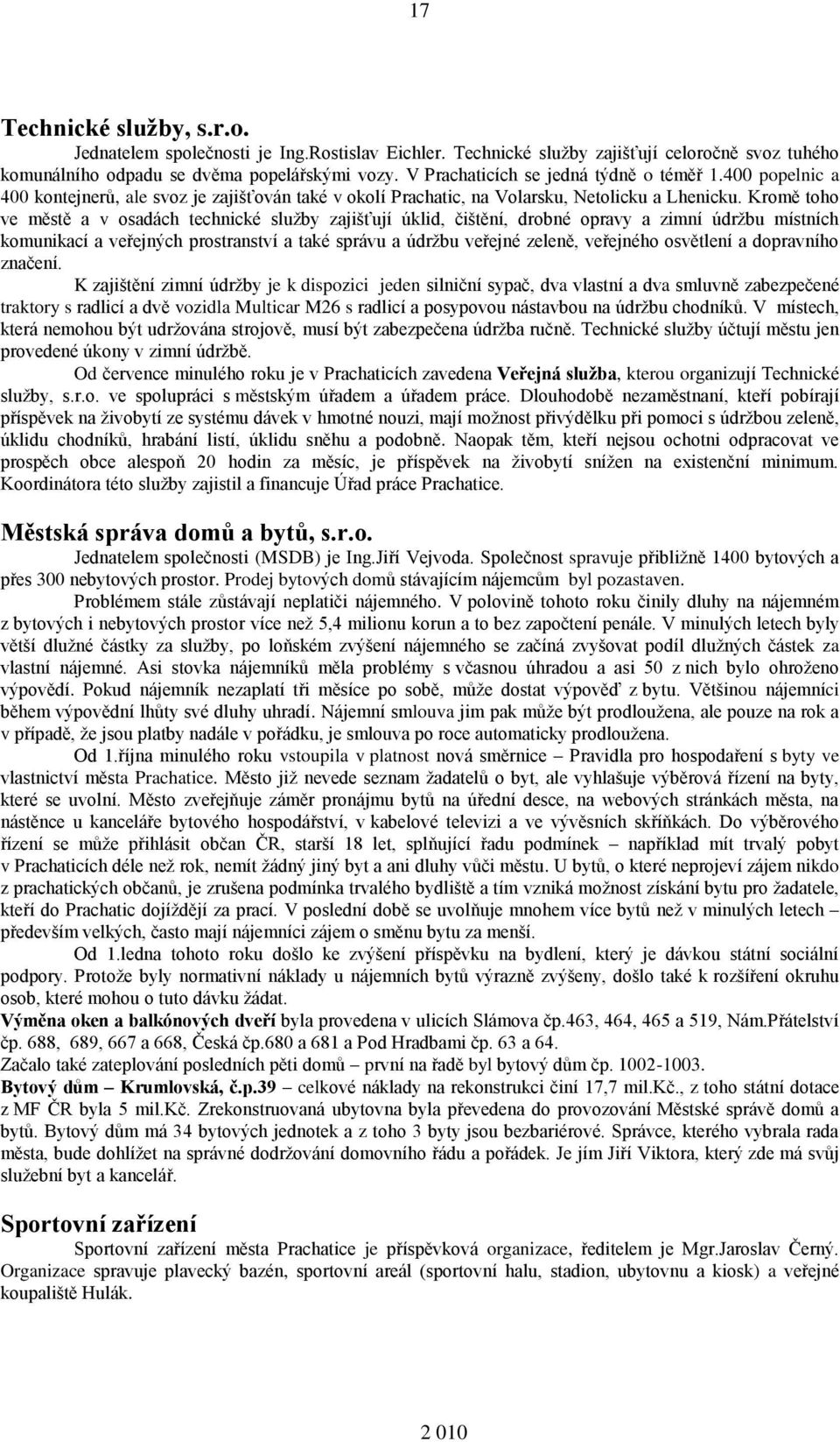 Kromě toho ve městě a v osadách technické služby zajišťují úklid, čištění, drobné opravy a zimní údržbu místních komunikací a veřejných prostranství a také správu a údržbu veřejné zeleně, veřejného
