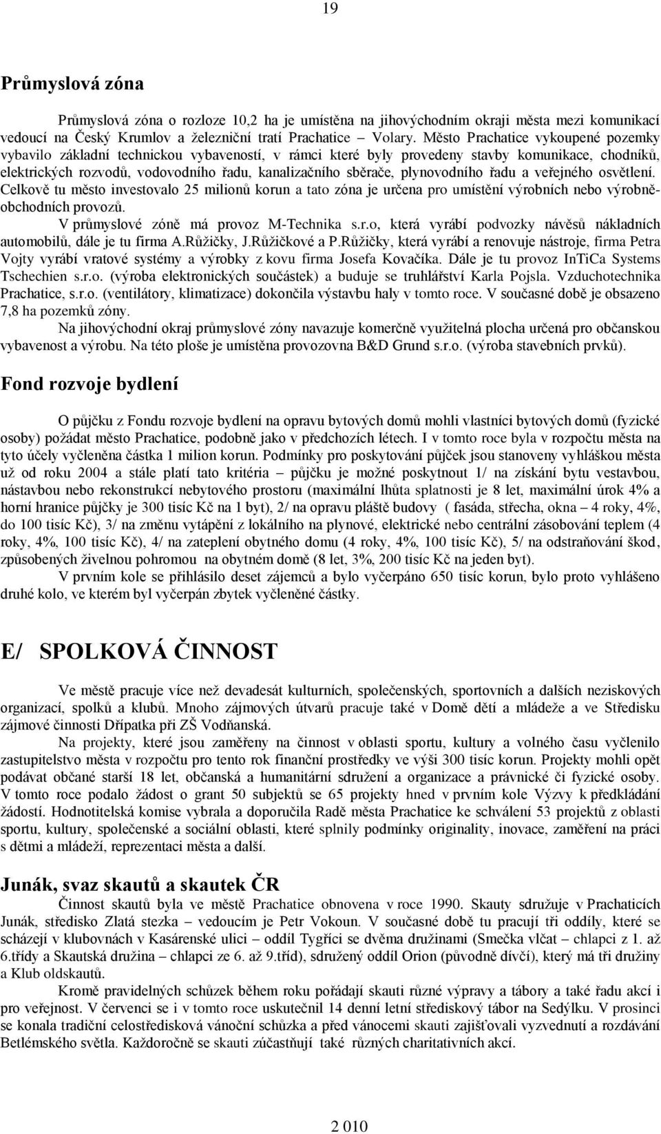 plynovodního řadu a veřejného osvětlení. Celkově tu město investovalo 25 milionů korun a tato zóna je určena pro umístění výrobních nebo výrobněobchodních provozů.