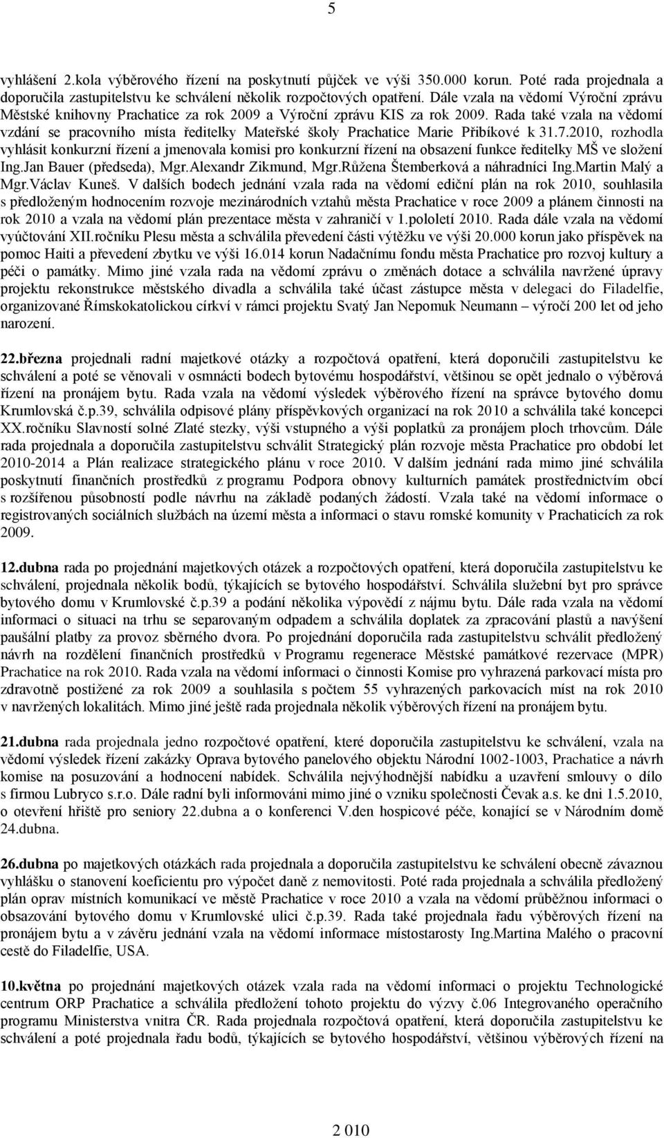 Rada také vzala na vědomí vzdání se pracovního místa ředitelky Mateřské školy Prachatice Marie Přibíkové k 31.7.