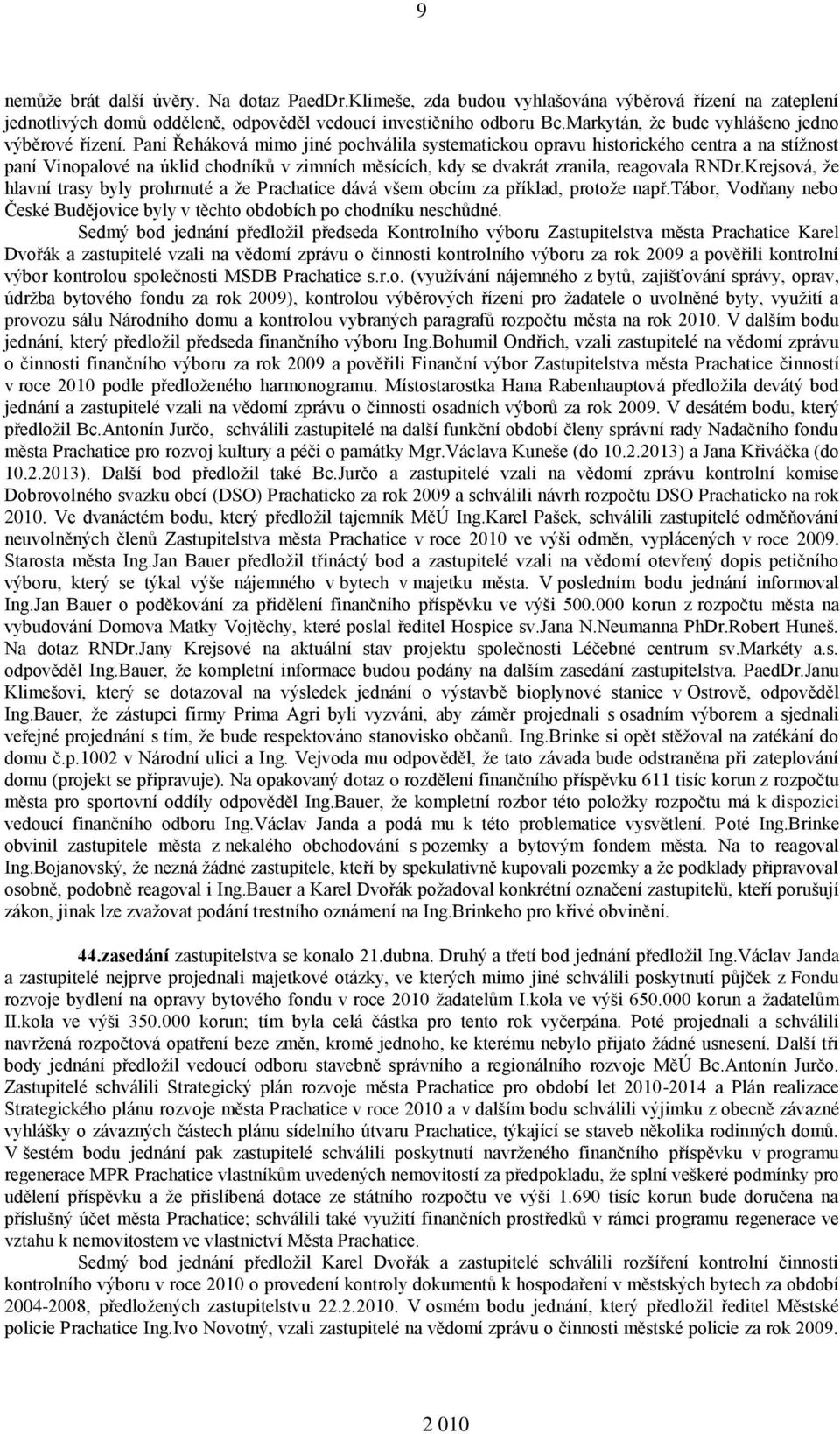 Paní Řeháková mimo jiné pochválila systematickou opravu historického centra a na stížnost paní Vinopalové na úklid chodníků v zimních měsících, kdy se dvakrát zranila, reagovala RNDr.