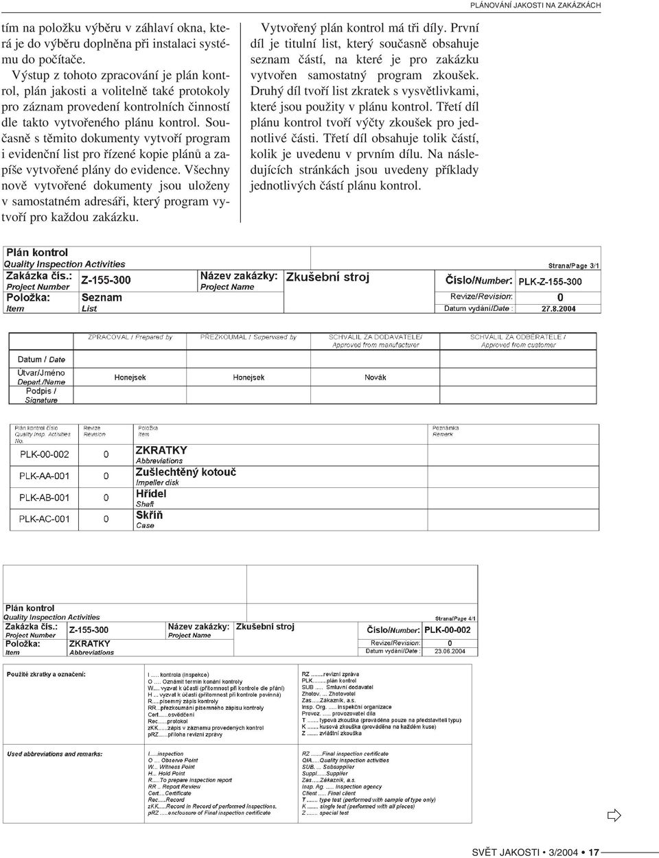 Sou časně s těmito dokumenty vytvoří program i evidenční list pro řízené kopie plánů a za píše vytvořené plány do evidence.