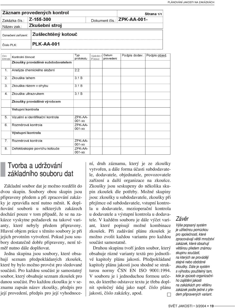 Hlavní objem práce s těmito soubory je při jejich prvotním vytvoření. Pokud jsou sou bory dostatečně dobře připraveny, není té měř nutno dále doplňovat.