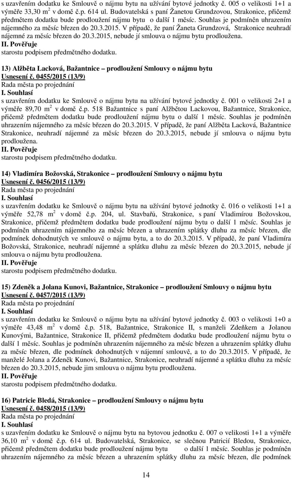 V případě, že paní Žaneta Grundzová, Strakonice neuhradí nájemné za měsíc březen do 20.3.2015, nebude jí smlouva o nájmu bytu prodloužena.