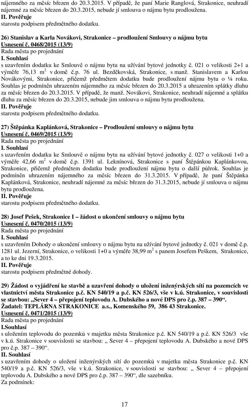 021 o velikosti 2+1 a výměře 76,13 m 2 v domě č.p. 76 ul. Bezděkovská, Strakonice, s manž. Stanislavem a Karlou Novákovými, Strakonice, přičemž předmětem dodatku bude prodloužení nájmu bytu o ¼ roku.