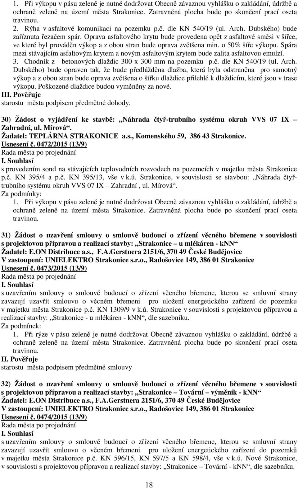 Oprava asfaltového krytu bude provedena opět z asfaltové směsi v šířce, ve které byl prováděn výkop a z obou stran bude oprava zvětšena min. o 50% šíře výkopu.